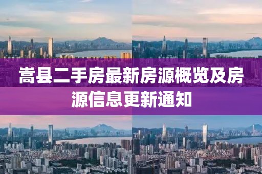 嵩县二手房最新房源概览及房源信息更新通知