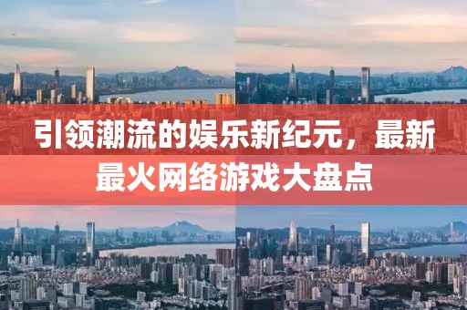 引领潮流的娱乐新纪元，最新最火网络游戏大盘点