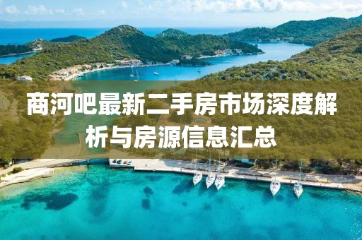 商河吧最新二手房市场深度解析与房源信息汇总