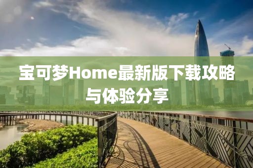 宝可梦Home最新版下载攻略与体验分享