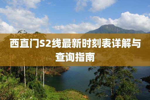 西直门S2线最新时刻表详解与查询指南