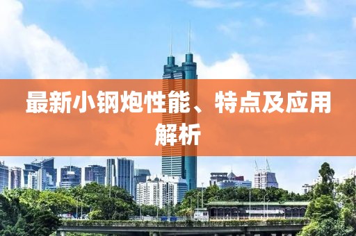 最新小钢炮性能、特点及应用解析