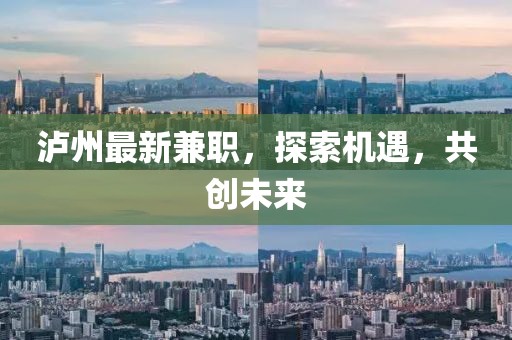 泸州最新兼职，探索机遇，共创未来