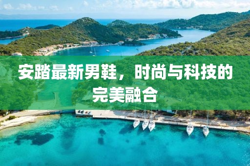 安踏最新男鞋，时尚与科技的完美融合