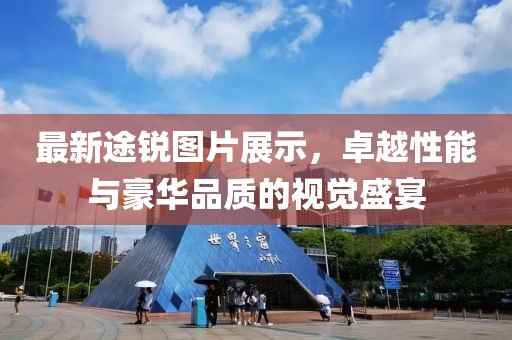 最新途锐图片展示，卓越性能与豪华品质的视觉盛宴