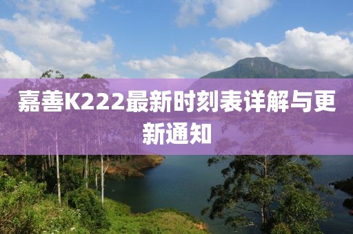 嘉善K222最新时刻表详解与更新通知
