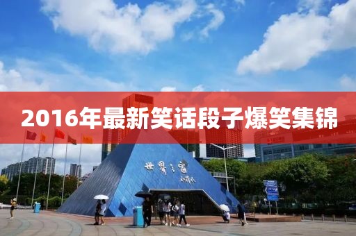 2016年最新笑话段子爆笑集锦