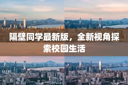 隔壁同学最新版，全新视角探索校园生活