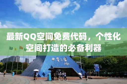 最新QQ空间免费代码，个性化空间打造的必备利器