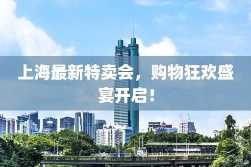 上海最新特卖会，购物狂欢盛宴开启！