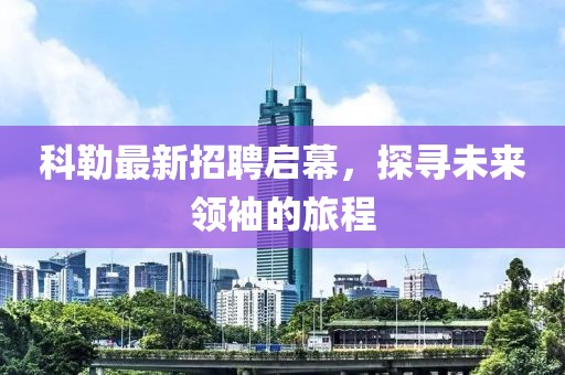 科勒最新招聘启幕，探寻未来领袖的旅程