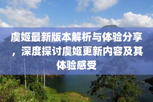 虞姬最新版本解析与体验分享，深度探讨虞姬更新内容及其体验感受