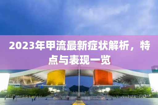 2023年甲流最新症状解析，特点与表现一览