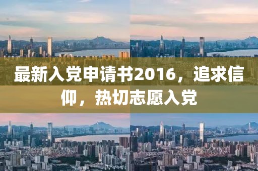 最新入党申请书2016，追求信仰，热切志愿入党