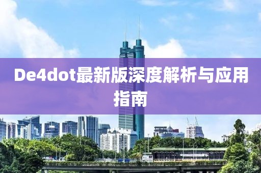 De4dot最新版深度解析与应用指南