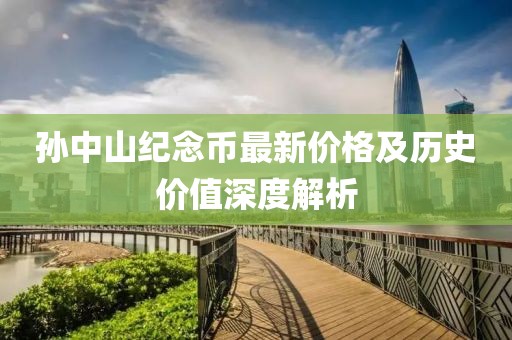 孙中山纪念币最新价格及历史价值深度解析