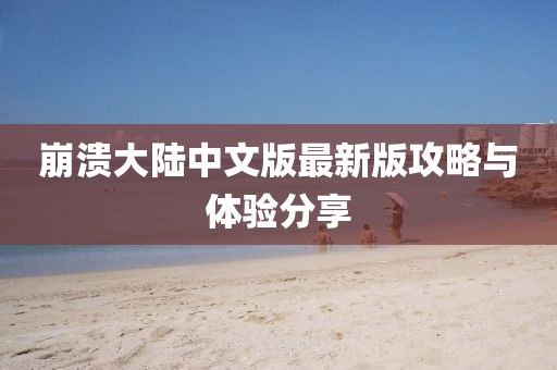 崩溃大陆中文版最新版攻略与体验分享