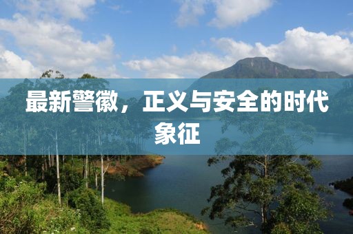 最新警徽，正义与安全的时代象征