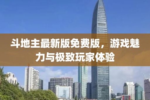 斗地主最新版免费版，游戏魅力与极致玩家体验