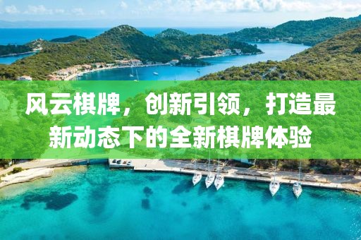风云棋牌，创新引领，打造最新动态下的全新棋牌体验