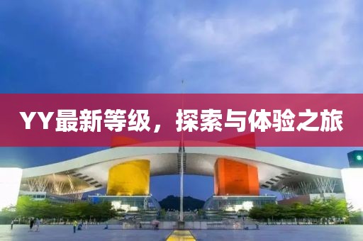 YY最新等级，探索与体验之旅