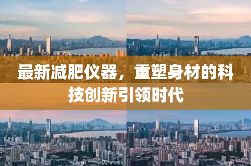 最新减肥仪器，重塑身材的科技创新引领时代