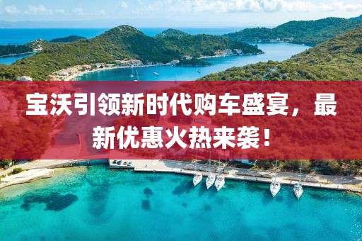 宝沃引领新时代购车盛宴，最新优惠火热来袭！