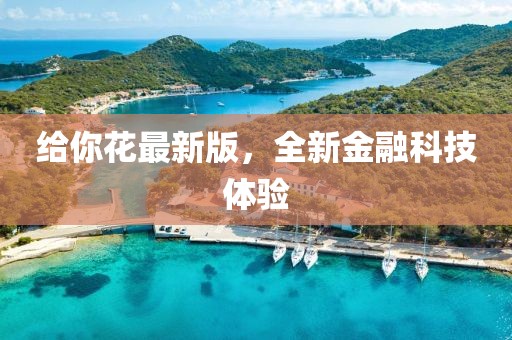 给你花最新版，全新金融科技体验