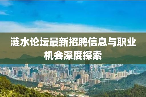 涟水论坛最新招聘信息与职业机会深度探索