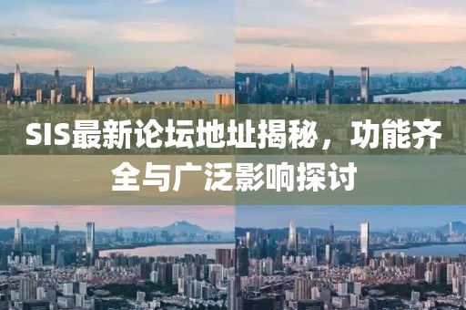 SIS最新论坛地址揭秘，功能齐全与广泛影响探讨