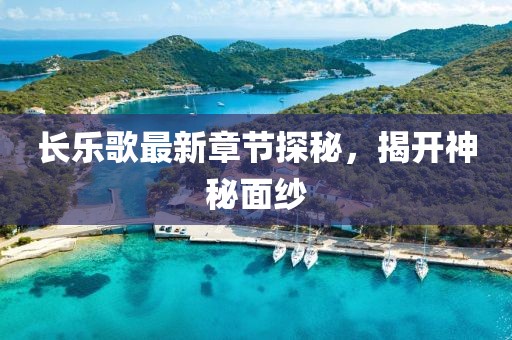 长乐歌最新章节探秘，揭开神秘面纱