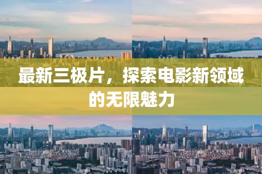 最新三极片，探索电影新领域的无限魅力