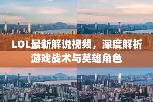 LOL最新解说视频，深度解析游戏战术与英雄角色
