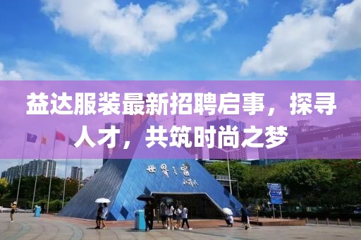 益达服装最新招聘启事，探寻人才，共筑时尚之梦