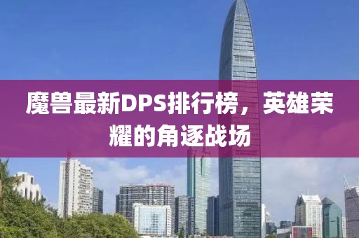 魔兽最新DPS排行榜，英雄荣耀的角逐战场