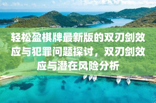 轻松盈棋牌最新版的双刃剑效应与犯罪问题探讨，双刃剑效应与潜在风险分析