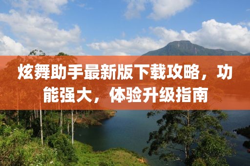 炫舞助手最新版下载攻略，功能强大，体验升级指南