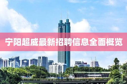 宁阳超威最新招聘信息全面概览