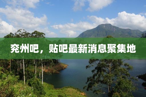 兖州吧，贴吧最新消息聚集地