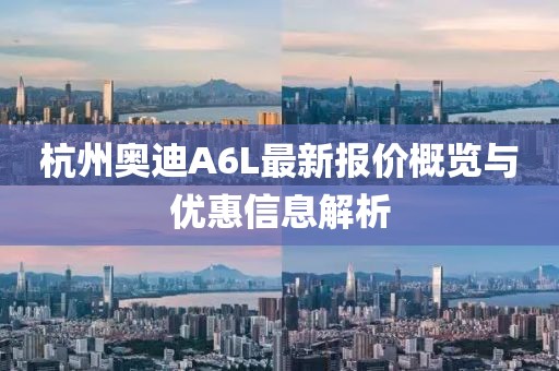 杭州奥迪A6L最新报价概览与优惠信息解析