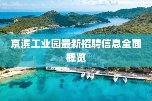 京滨工业园最新招聘信息全面概览