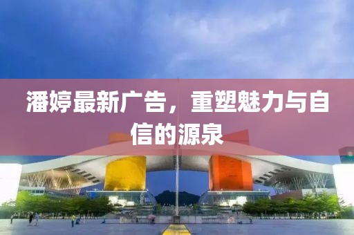 潘婷最新广告，重塑魅力与自信的源泉