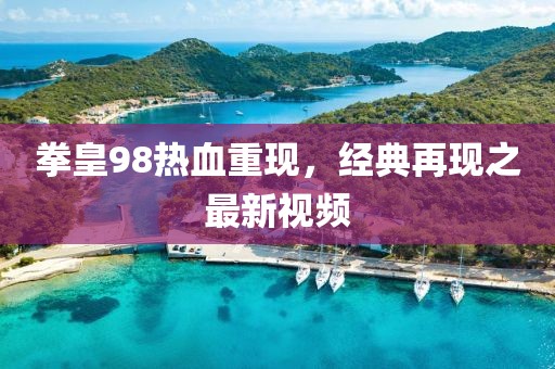 拳皇98热血重现，经典再现之最新视频