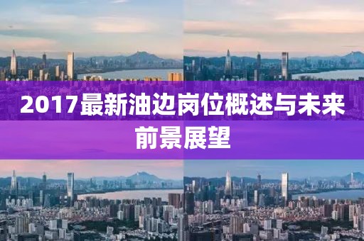 2017最新油边岗位概述与未来前景展望