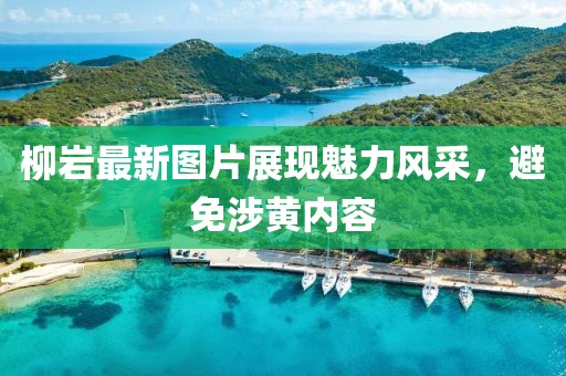 柳岩最新图片展现魅力风采，避免涉黄内容