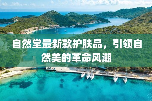 自然堂最新款护肤品，引领自然美的革命风潮
