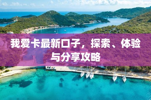 我爱卡最新口子，探索、体验与分享攻略