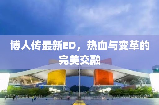 博人传最新ED，热血与变革的完美交融
