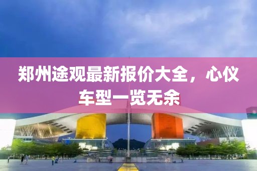 郑州途观最新报价大全，心仪车型一览无余