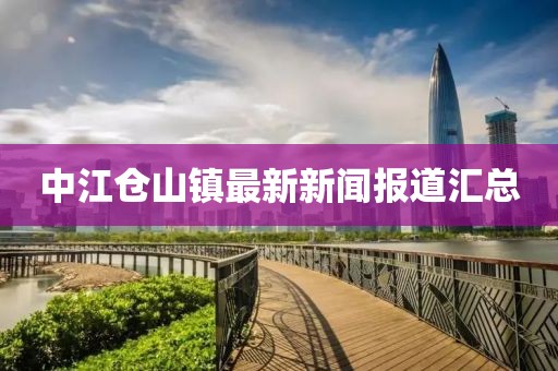 中江仓山镇最新新闻报道汇总